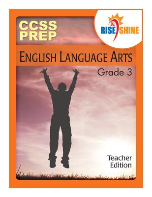 Rise & Shine Ccss Prep Grade 3 English Language Arts Teacher Edition - Lyons, Mark a, and Kantrowitz, Jonathan D, and Williams, Sarah M
