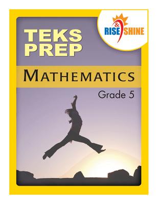 Rise & Shine TEKS Prep Grade 5 Mathematics - Kantrowitz, Ralph R (Editor), and Kantrowitz, Jonathan D