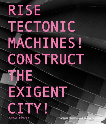 Rise Tectonic Machines!: Construct the Exigent City! - Shaffer, Marcus, and Leski, Kyna (Preface by), and Lynch, Peter, Dr.