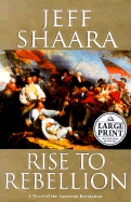 Rise to Rebellion: A Novel of the American Revolution - Shaara, Jeff