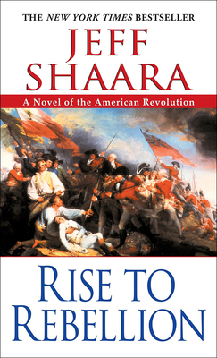Rise to Rebellion: A Novel of the American Revolution - Shaara, Jeff