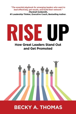 Rise Up: How Great Leaders Stand Out and Get Promoted - Kelly, G Ross (Editor), and Thomas, Becky a