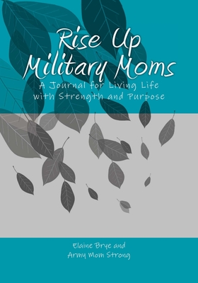 Rise Up Military Moms: A Journal for Living Life with Strength and Purpose - Brye, Elaine, and Strong, Army Mom