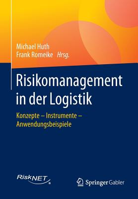 Risikomanagement in Der Logistik: Konzepte - Instrumente - Anwendungsbeispiele - Huth, Michael (Editor), and Romeike, Frank (Editor)