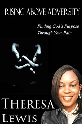 Rising Above Adversity: Finding God's Purpose Through Your Pain - Lewis, Theresa