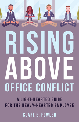 Rising Above Office Conflict: A Light-Hearted Guide for the Heavy-Hearted Employee - Fowler, Clare E