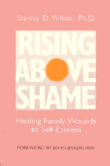 Rising Above Shame: Healing Family Wounds to Self-Esteem