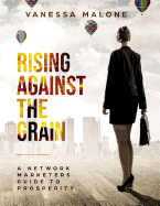 Rising Against The Grain: A Network Marketers Guide To Prosperity