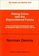 Rising Crime & the Dismembered Family: How Conformist Intellectuals Have Campaigned Common Sense - Dennis, Norman