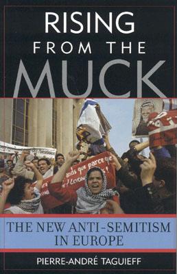 Rising from the Muck: The New Anti-Semitism in Europe - Taguieff, Pierre-Andre, and Camiller, Patrick