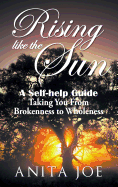 Rising Like the Sun: A Self-Help Guide Taking You from Brokenness to Wholeness