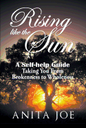 Rising Like the Sun: A Self-help Guide: Taking You from Brokenness to Wholeness