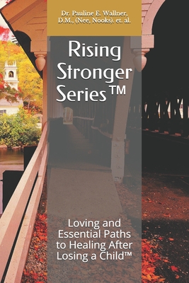 Rising Stronger Series(tm): Loving and Essential Paths to Healing After Losing a Child(TM) - Powell-Nalty Mba, Annette P (Contributions by), and Cargill Chef, Mimi (Contributions by), and Blake, Hyacinth M, Ms., RN...