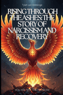 Rising Through the Ashes The Story of Narcissism and Recovery