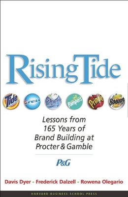 Rising Tide: Lessons from 165 Years of Brand Building at Procter & Gamble - Dyer, Davis, and Dalzell, Frederick, and Olegario, Rowena