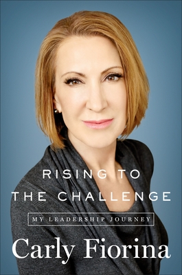Rising to the Challenge: My Leadership Journey - Fiorina, Carly
