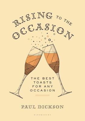 Rising to the Occasion: The Best Toasts for Any Celebration - Dickson, Paul, Mr.
