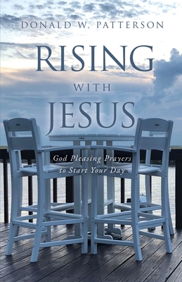 Rising with Jesus: God Pleasing Prayers to Start Your Day - Patterson, Donald W