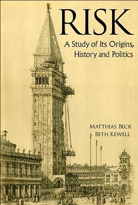 Risk: A Study of Its Origins, History and Politics - Beck, Matthias, and Kewell, Beth