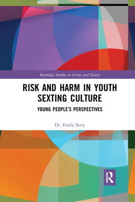 Risk and Harm in Youth Sexting: Young People's Perspectives - Setty, Emily