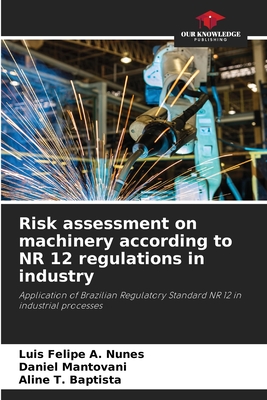 Risk assessment on machinery according to NR 12 regulations in industry - A Nunes, Luis Felipe, and Mantovani, Daniel, and T Baptista, Aline