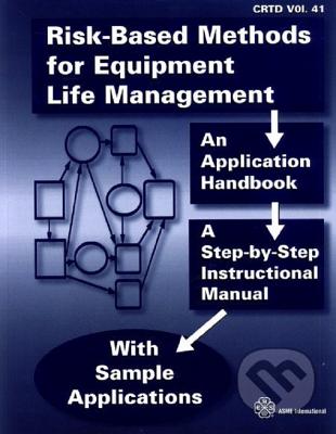 Risk-Based Methods for Equipment Life Management: An Application Handbook - ASME Press (Creator)