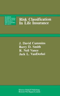 Risk Classification in Life Insurance - Cummins, J David (Editor), and Smith, B D (Editor), and Vance, R N (Editor)