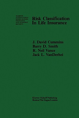 Risk Classification in Life Insurance - Cummins, J. David (Editor), and Smith, B.D. (Editor), and Vance, R.N. (Editor)