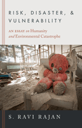 Risk, Disaster, and Vulnerability: An Essay on Humanity and Environmental Catastrophe