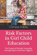 Risk Factors in Girl Child Education: The Causes of Gender Inequality Among Pupils in Northern Nigeria