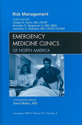 Risk Management, an Issue of Emergency Medicine Clinics: Volume 27-4 - Kahn, Joseph H, MD, Facep, and Magauran Jr, Brendan G, MD, MBA, and Olshaker, Jonathan S, MD, Facep