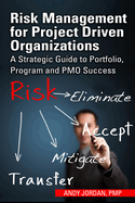 Risk Management for Project Driven Organizations: A Strategic Guide to Portfolio, Program and PMO Success