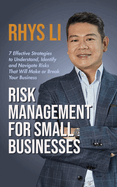 Risk Management for Small Businesses: 7 Effective Strategies to Understand, Identify and Navigate Risks That Will Make or Break Your Business