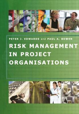 Risk Management in Project Organisations - Edwards, Peter, and Bowen, Paul, LLB