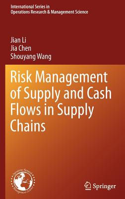 Risk Management of Supply and Cash Flows in Supply Chains - Li, Jian, Professor, and Chen, Jia, and Wang, Shouyang