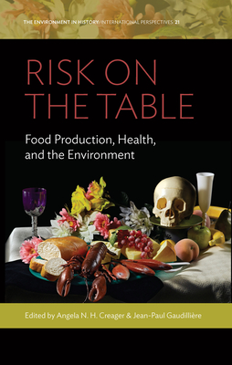 Risk on the Table: Food Production, Health, and the Environment - Creager, Angela N. H. (Editor), and Gaudilliere, Jean-Paul (Editor)