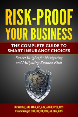 Risk-Proof Your Business - The Complete Guide to Smart Insurance Choices: Expert Insights for Navigating and Mitigating Business Risks - Wraight, Patrick, and Gay, Michael