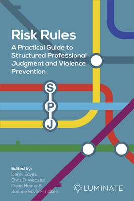 Risk Rules: A Practical Guide to Structured Professional Judgement and Violence Prevention - Webster, Christopher (Editor), and Haque, Quazi (Editor), and Eaves-Thalken, Joanne (Editor)