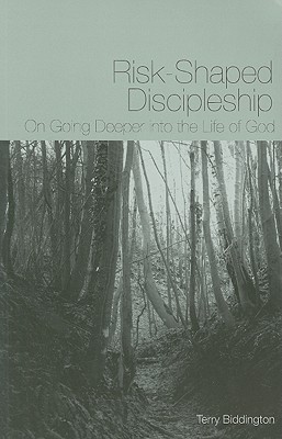Risk-Shaped Discipleship: On Going Deeper into the Life of God - Biddington, Terry