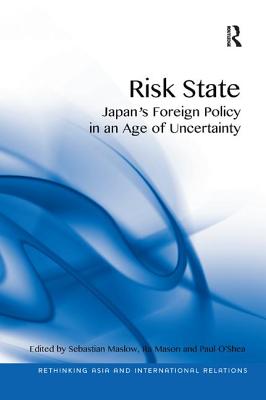 Risk State: Japan's Foreign Policy in an Age of Uncertainty - Maslow, Sebastian, and Mason, Ra, and O'Shea, Paul