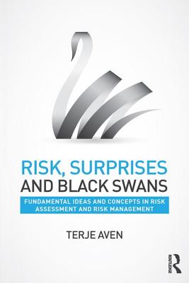 Risk, Surprises and Black Swans: Fundamental Ideas and Concepts in Risk Assessment and Risk Management - Aven, Terje