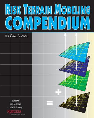 Risk Terrain Modeling Compendium - Caplan, Joel M, and Kennedy, Leslie W (Editor)