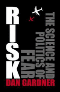 Risk: The Science and Politics of Fear - Gardner, Dan