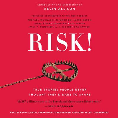 Risk!: True Stories People Never Thought They'd Dare to Share - Allison, Kevin (Read by), and Mollo-Christensen, Sarah (Read by), and Miles, Robin (Read by)