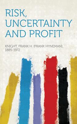 Risk, Uncertainty and Profit - 1885-1972, Knight Frank H