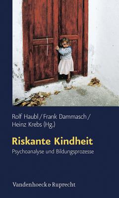 Riskante Kindheit: Psychoanalyse Und Bildungsprozesse - Haubl, Rolf (Editor), and Dammasch, Frank (Editor), and Krebs, Heinz (Editor)