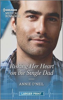 Risking Her Heart on the Single Dad - O'Neil, Annie