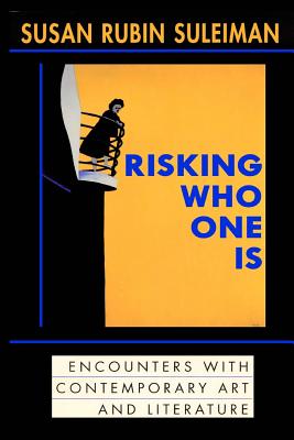 Risking Who One Is: : Encounters with Contemporary Art and Literature - Suleiman, Susan Rubin