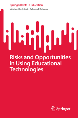 Risks and Opportunities in Using Educational Technologies - Barbieri, Walter, and Palmer, Edward