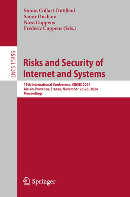 Risks and Security of Internet and Systems: 19th International Conference, CRiSIS 2024, Aix-en-Provence, France, November 26-28, 2024, Proceedings - Collart-Dutilleul, Simon (Editor), and Ouchani, Samir (Editor), and Cuppens, Nora (Editor)